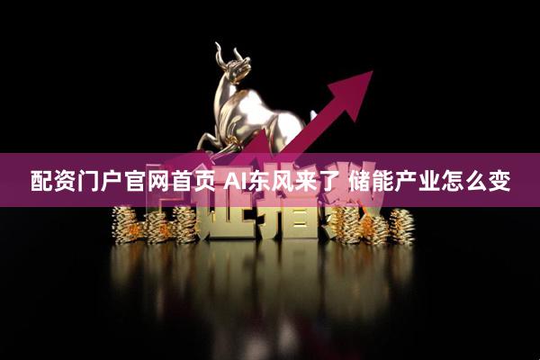 配资门户官网首页 AI东风来了 储能产业怎么变