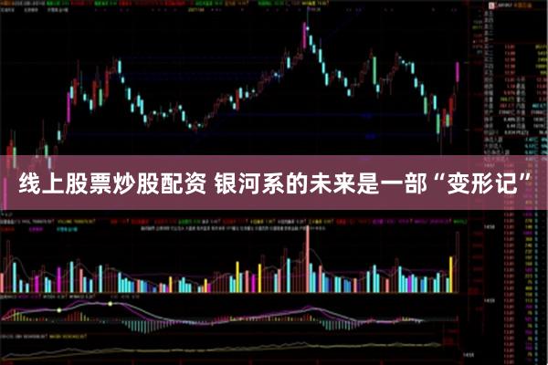 线上股票炒股配资 银河系的未来是一部“变形记”